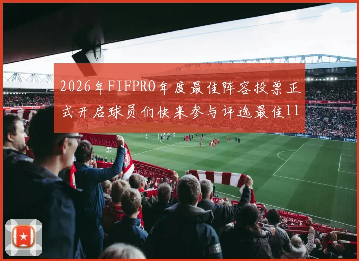 2026年FIFPRO年度最佳阵容投票正式开启球员们快来参与评选最佳11人
